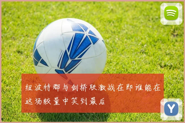 纽波特郡与剑桥联激战在即谁能在这场较量中笑到最后